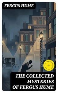 The Collected Mysteries of Fergus Hume (Annotated)
