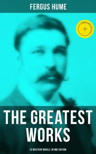 The Greatest Works of Fergus Hume - 22 Mystery Novels  in One Edition