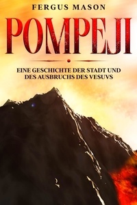  Fergus Mason - Pompeji: Eine Geschichte der Stadt und des Ausbruchs des Vesuvs.