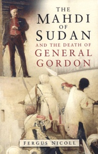 Fergus Nicoll - The Mahdi of Sudan and the Death of General Gordon.