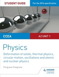 Ferguson Cosgrove - CCEA A2 Unit 1 Physics Student Guide: Deformation of solids, thermal physics, circular motion, oscillations and atomic and nuclear physics.