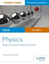 Ferguson Cosgrove - CCEA AS Unit 2 Physics Student Guide: Waves, photons and astronomy.