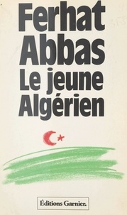 Ferhat Abbas - Le jeune Algérien (1930) : de la colonie vers la province - Suivi de Rapport au Maréchal Pétain (avril 1941).
