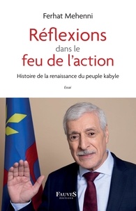Ferhat Mehenni - Réflexions dans le feu de l'action - Histoire de la renaissance du peuple kabyle.