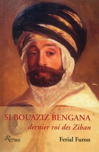 Ferial Furon - Si Bouaziz Bengana, dernier roi des Ziban.