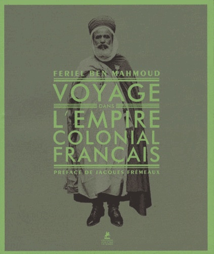 Feriel Ben Mahmoud - Voyage dans l'empire colonial français.