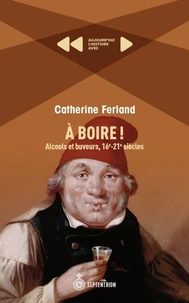 A boire ! alcools et buveurs, 16e-21e siecles