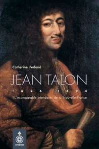 Jean talon. "l'incomparable intendant" de la nouvelle-france