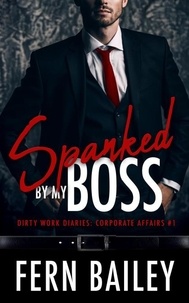  Fern Bailey - Spanked by My Boss - Dirty Work Diaries: Corporate Affairs, #1.