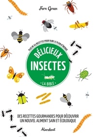 Fern Green - Délicieux insectes - La bible - Plus de 65 recettes  pour faire le plein d'énergie.
