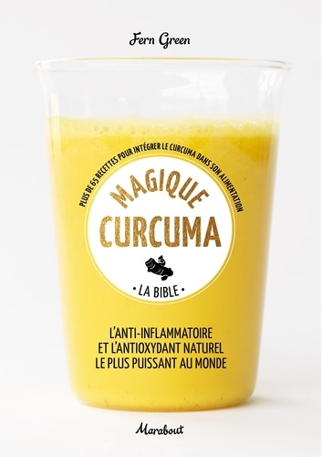 Fern Green - Magique curcuma - La bible - Plus de 65 recettes pour intégrer le curcuma dans votre alimentation quotidienne.