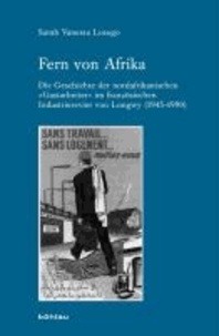 Fern von Afrika - Die Geschichte der nordafrikanischen »Gastarbeiter« im französischen Industrierevier von Longwy (1945-1990).