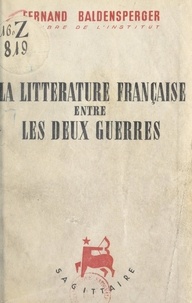 Fernand Baldensperger - La littérature française entre les deux guerres, 1919-1939.