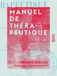 Fernand Berlioz et Charles Bouchard - Manuel de thérapeutique.