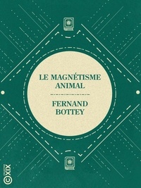 Fernand Bottey - Le Magnétisme animal - Étude critique et expérimentale sur l'hypnotisme.