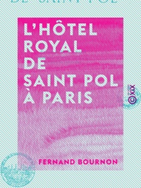 Fernand Bournon - L'Hôtel royal de Saint Pol à Paris.