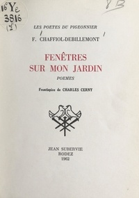 Fernand Chaffiol-Debillemont et Charles Cerny - Fenêtres sur mon jardin.