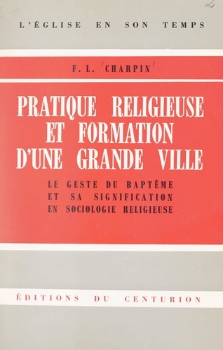 Pratique religieuse et formation d'une grande ville. Le geste du baptême et sa signification en sociologie religieuse. Marseille, 1806-1958