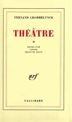 Fernand Crommelynck - Théâtre - Tome 2, Tripes d'or ; Carine ; Chaud et froid.