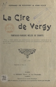 Fernand de Rouvray et Jean Kolb - La cire de Vergy - Fantaisie-parodie mêlée de chants.