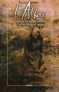 Fernand Dupuy - L'Albine - Scènes de la vie en Limousin et en Périgord vert.