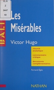 Fernand Egéa et Henri Mitterand - Les Misérables - Victor Hugo. Résumé analytique, commentaire critique, documents complémentaires.