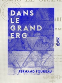 Fernand Foureau - Dans le Grand Erg - Mes itinéraires sahariens de décembre 1895 à mars 1896.