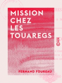 Fernand Foureau - Mission chez les Touaregs - Mes deux itinéraires sahariens d'octobre 1894 à mai 1895.