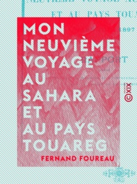 Fernand Foureau - Mon neuvième voyage au Sahara et au pays touareg - Mars-Juin 1897.