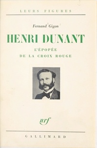 Fernand Gigon - Henri Dunant - L'épopée de la Croix rouge.