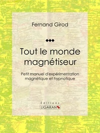  Fernand Girod et  Ligaran - Tout le monde magnétiseur - Petit manuel d'expérimentation magnétique et hypnotique.