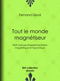 Fernand Girod - Tout le monde magnétiseur - Petit manuel d'expérimentation magnétique et hypnotique.