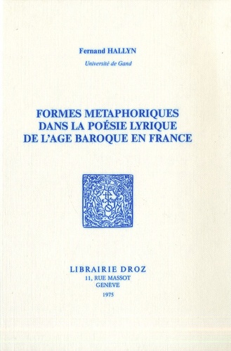 Fernand Hallyn - Formes métaphoriques dans la poésie lyrique de l'âge baroque en France.