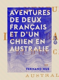 Fernand Hue - Aventures de deux français et d'un chien en Australie.