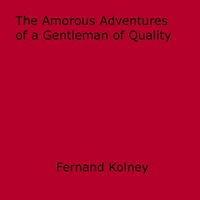 Fernand Kolney - The Amorous Adventures of a Gentleman of Quality - being the history of the Handsome Chevalier de Biron.