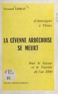 Fernand Lebrat et Pierre Bozon - D'Antraigues à Thines, la Cévenne ardéchoise se meurt - Pour le paysan et le touriste de l'an 2000. Étude géographique.