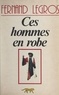 Fernand Legros - Ces hommes en robe.