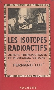 Fernand Lot - Les isotopes radioactifs - Agents thérapeutiques et prodigieux espions.
