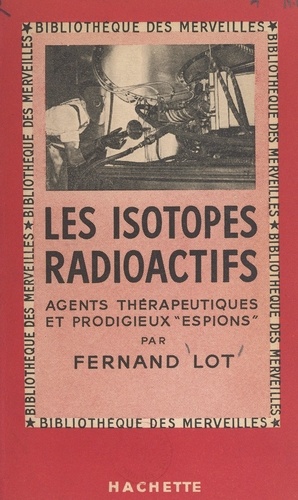 Les isotopes radioactifs. Agents thérapeutiques et prodigieux espions