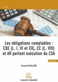 Fernand Maillard - Les obligations comptables : CDE (L. I, III et XX), CC (L. VIII) et AR portant exécution du CSA.