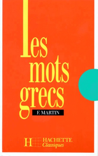 Fernand Martin - Les mots grecs - Groupés par familles étymologiques.