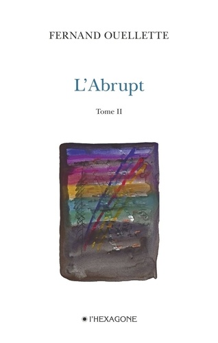 Fernand Ouellette - L'Abrupt  : L'Abrupt - Tome 2 - Gravir. Poèmes 2007-2008.