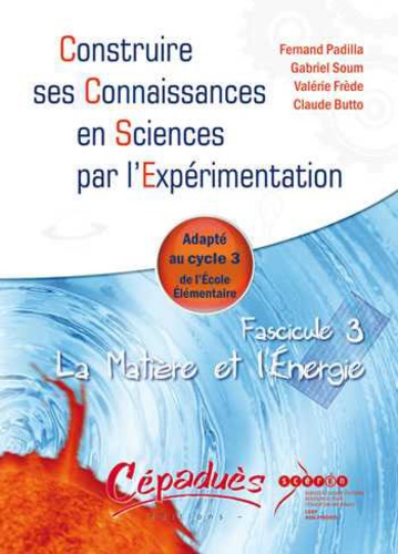 Fernand Padilla - Fascicule 3 La Matière et l'Energie - Adapté au cycle 3 de l'Ecole Elémentaire.