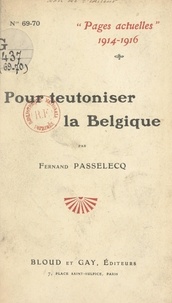 Fernand Passelecq - Pour teutoniser la Belgique : l'effort allemand pour exploiter la querelle des races et des langues.