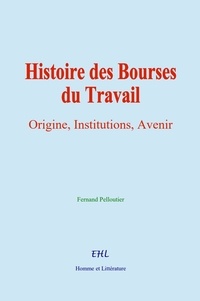 Fernand Pelloutier - Histoire des Bourses du Travail - Origine, Institutions, Avenir.