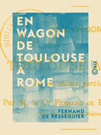Fernand Rességuier (de) - En wagon de Toulouse à Rome.