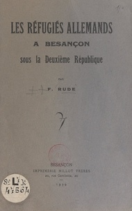 Fernand Rude - Les réfugiés allemands à Besançon sous la Deuxième République.