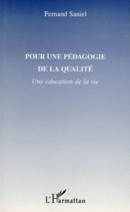 Fernand Saniel - Pour Une Pedagogie De La Qualite. Une Education De La Vie.