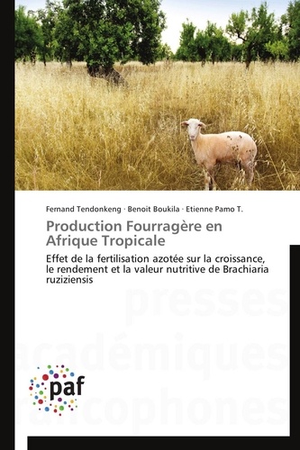 Fernand Tendonkeng et Benoit Boukila - Production Fourragère en Afrique Tropicale - Effet de la fertilisation azotée sur la croissance, le rendement et la valeur nutritive de Brachiari.
