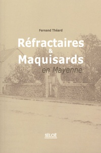 Fernand Théard - Réfractaires & maquisards en Mayenne.